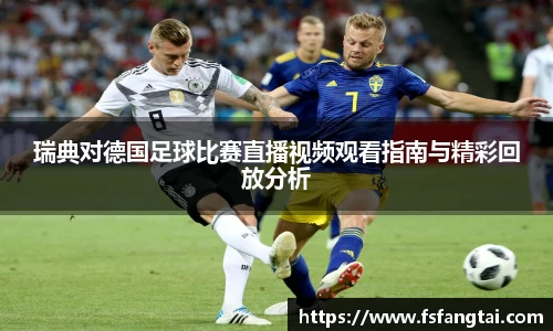 瑞典对德国足球比赛直播视频观看指南与精彩回放分析